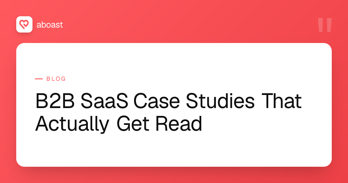 B2B SaaS Case Studies That Actually Get Read